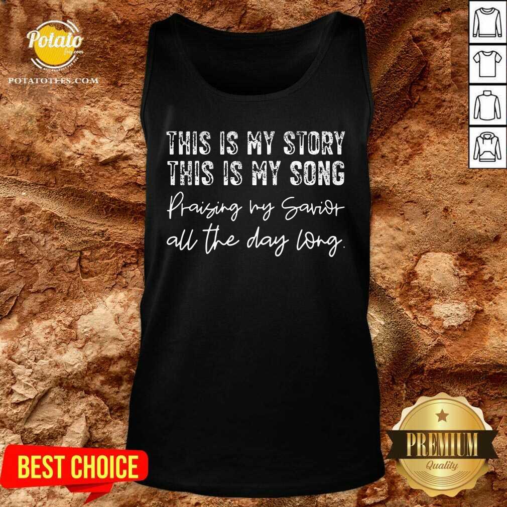 This Is My Story This Is My Song Praising My Savior All The Day Long Shirt - Image 2