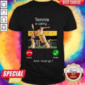 Top Tennis Is Calling And I Must Go Shirt