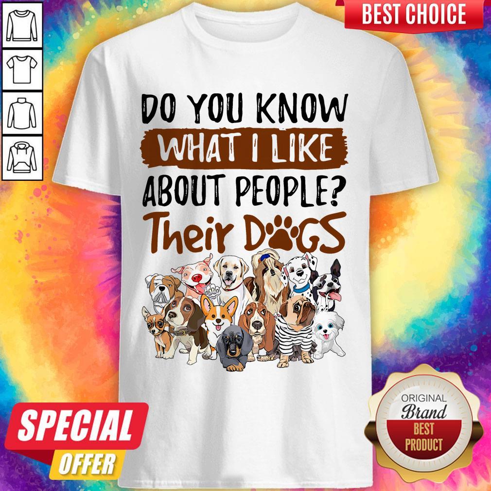 Do You Know What I Like About People Their Dogs Shirt