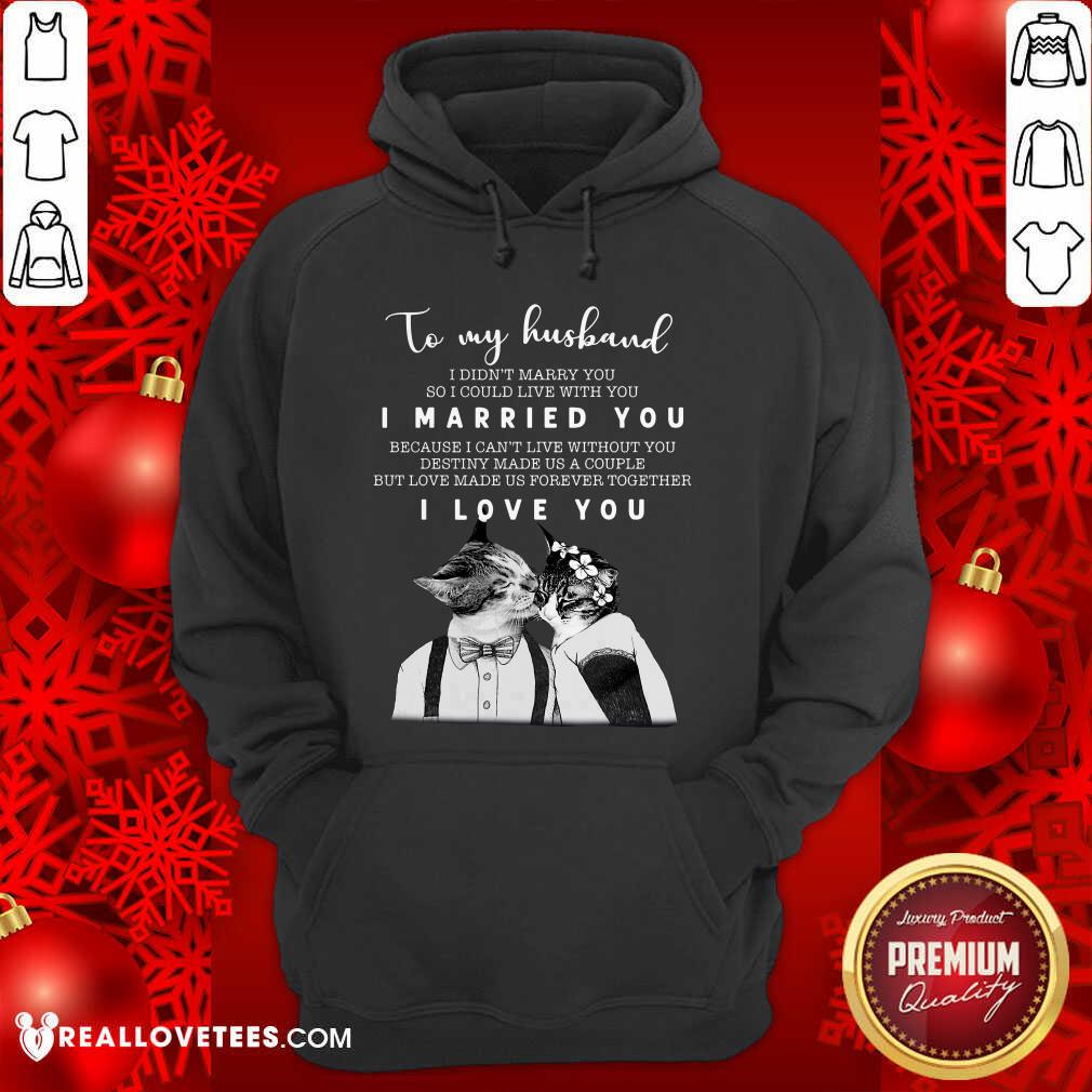 Great To My Husband I Didn’t Marry You So I Could Live With You I Married You I Love You Shirt - Image 4