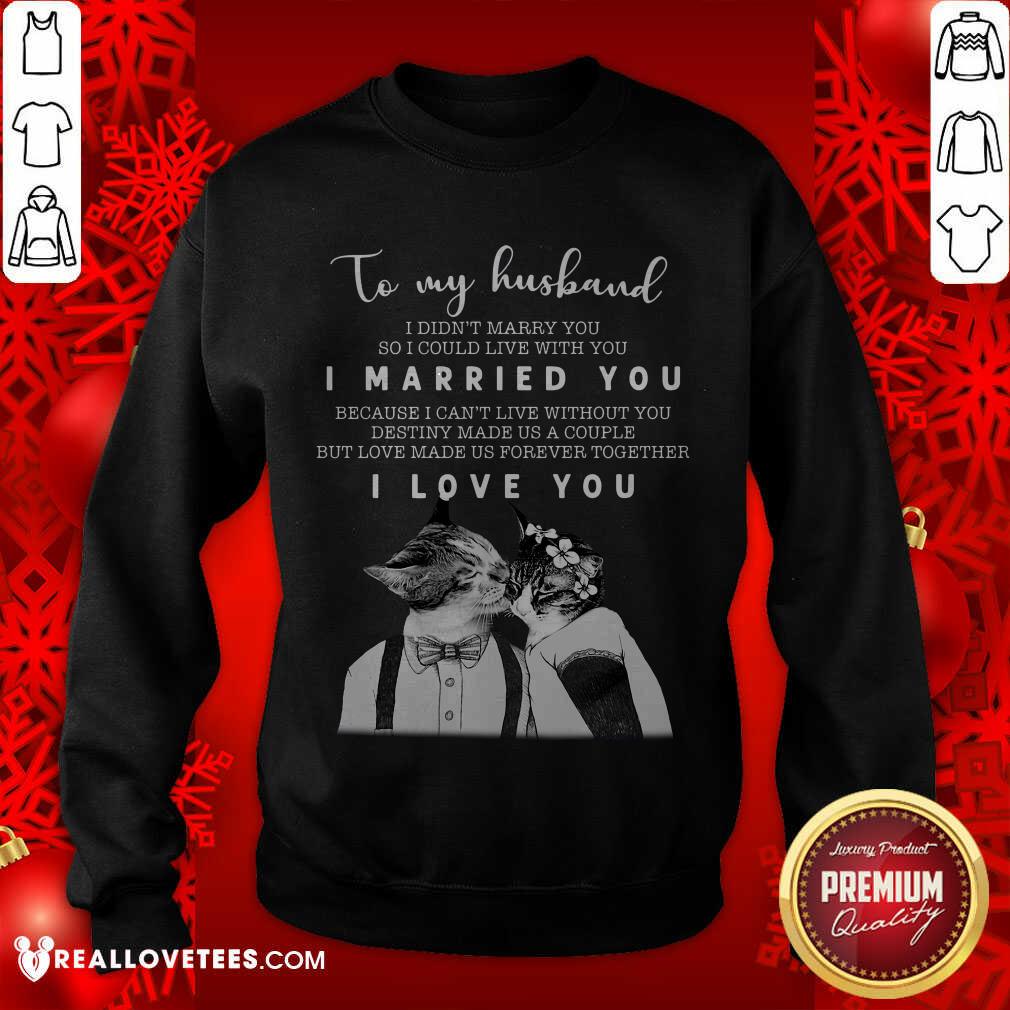Great To My Husband I Didn’t Marry You So I Could Live With You I Married You I Love You Shirt - Image 3