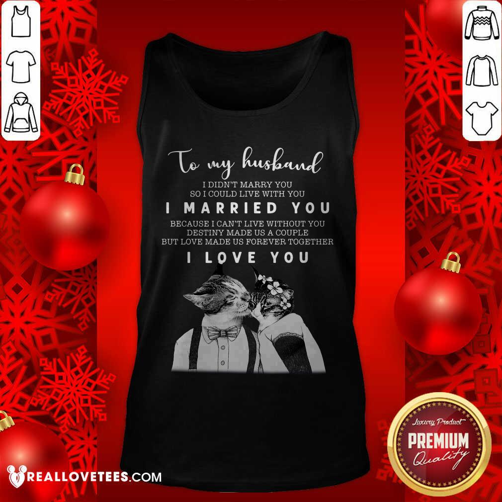 Great To My Husband I Didn’t Marry You So I Could Live With You I Married You I Love You Shirt - Image 2