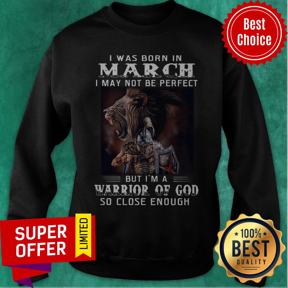 Was Born In March I May Not Be Perfect But I’m A Warrior Of God So Close Enough Shirt - Image 4