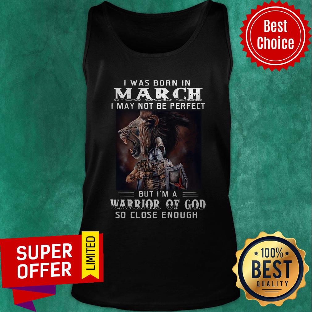 Was Born In March I May Not Be Perfect But I’m A Warrior Of God So Close Enough Shirt - Image 3