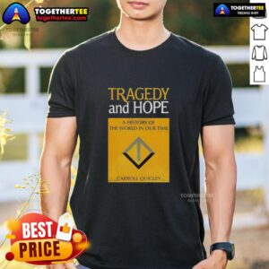 Awesome Tragedy And Hope A History Of The World In Our Time By Carroll Quigley T-Shirt