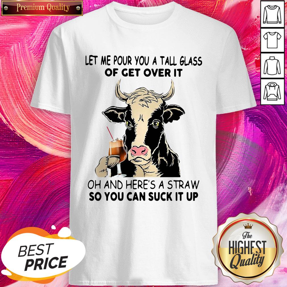 Pro Cow Let Me Pour You A Tall Glass Of Get Over It Oh And Here’s A Straw Shirt