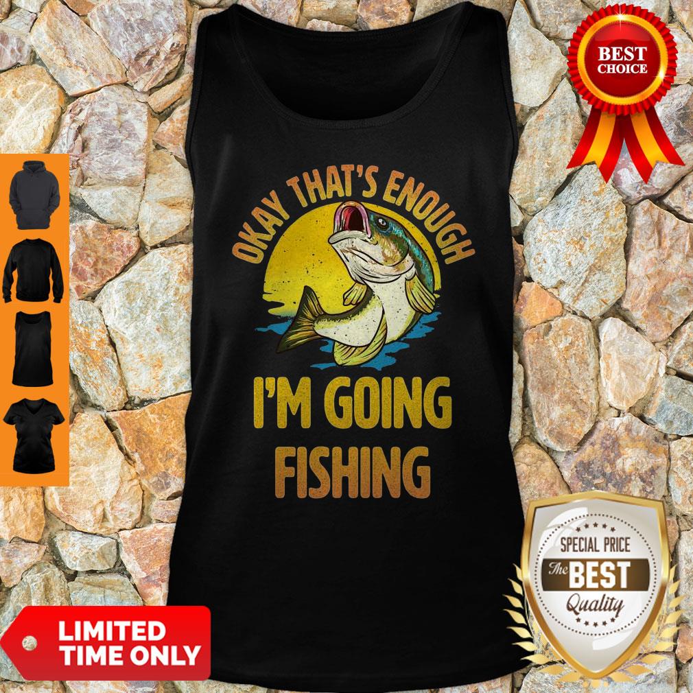 Nice Fish Okay That’s Enough I’m Going Fishing Shirt - Image 2