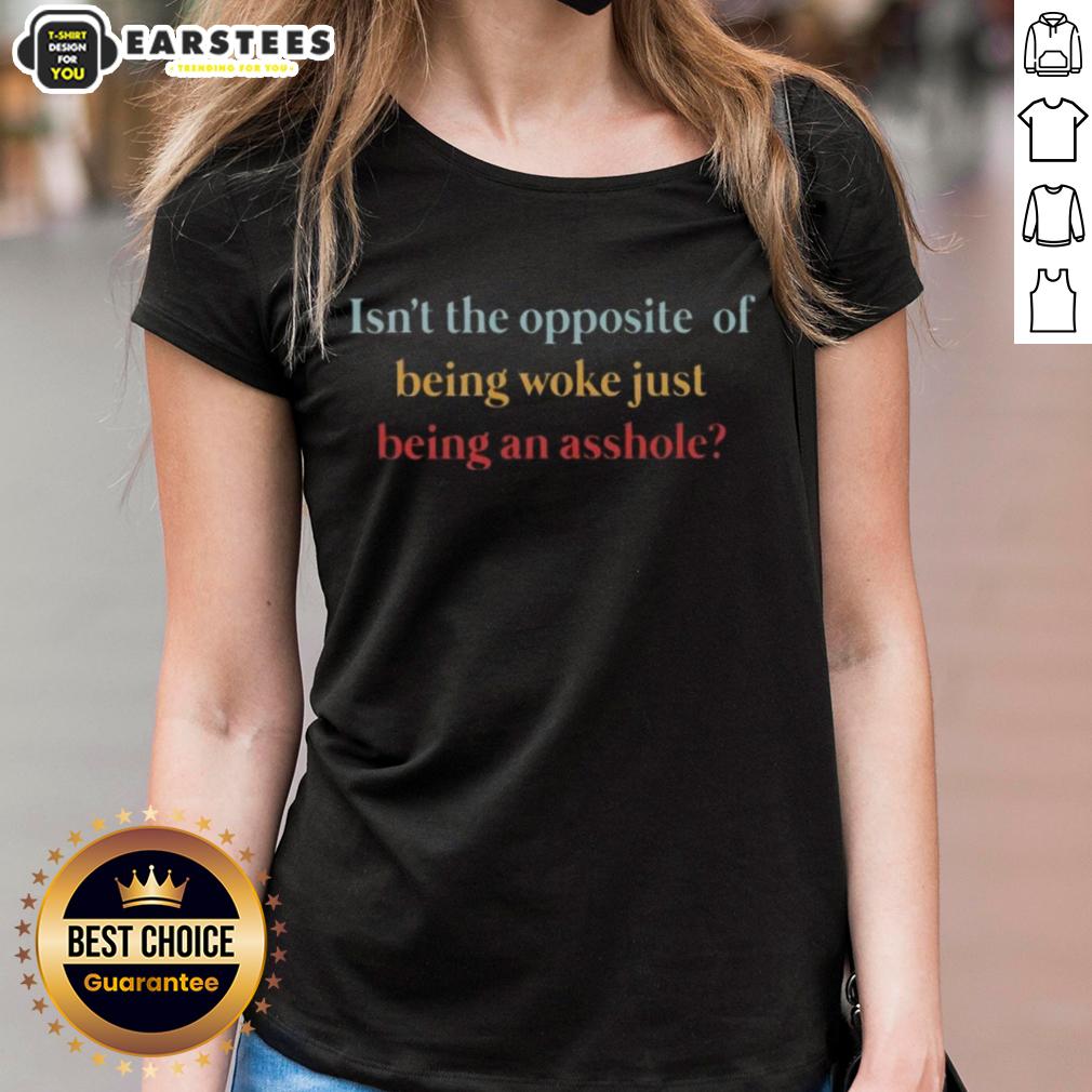 Top Isn't The Opposite Of Being Woke Just Being An Asshole T-Shirt - Image 3