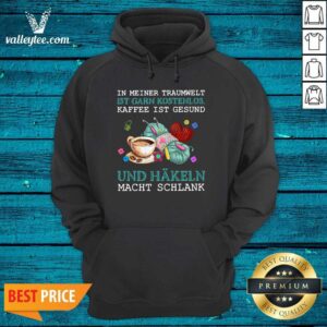 Alternative view of Pro In Meiner Traumwelt Ist Garn Kostenlos Kaffee Ist Gesund Und Hakeln Macht Schlank Shirt