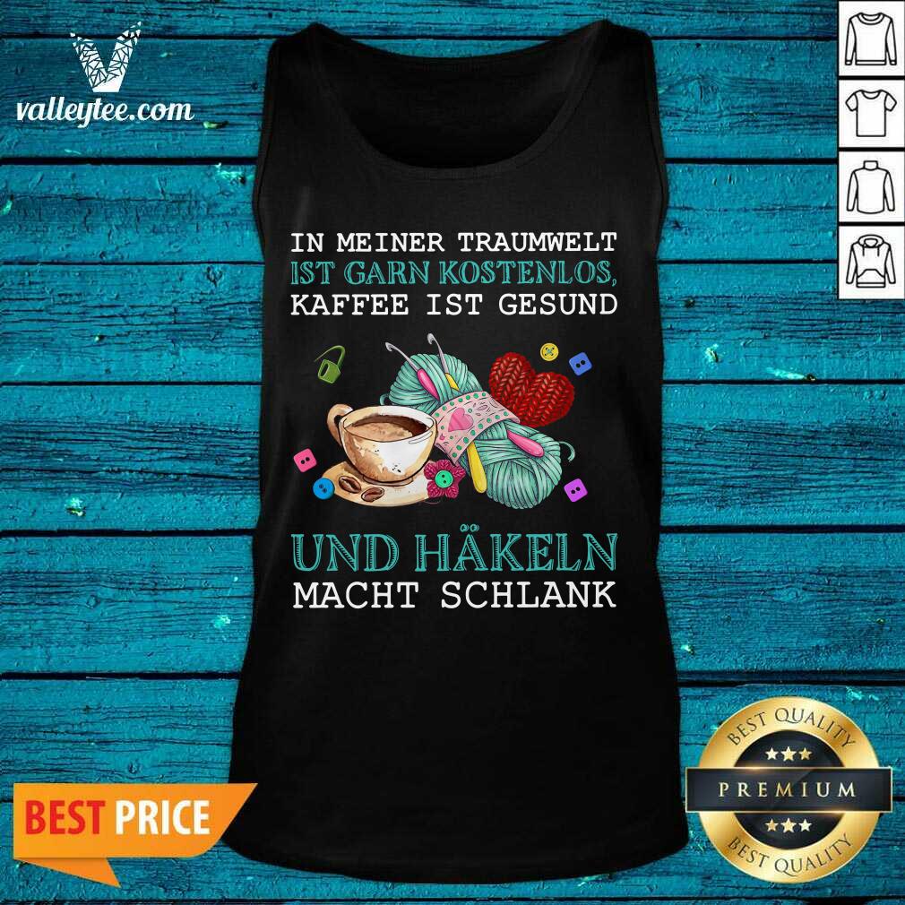 Pro In Meiner Traumwelt Ist Garn Kostenlos Kaffee Ist Gesund Und Hakeln Macht Schlank Shirt - Image 4