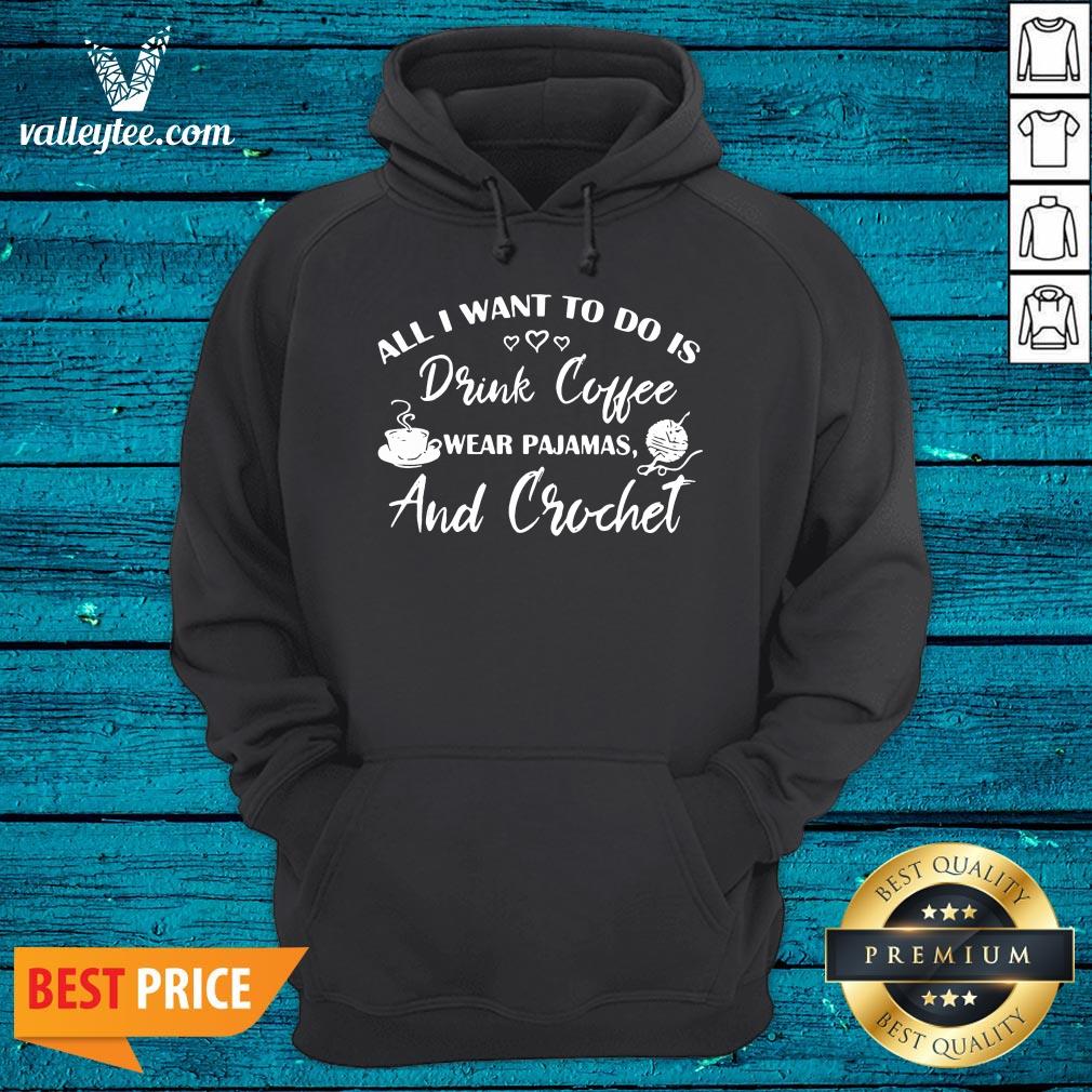Cute All I Want To Do Is Drink Coffee Wear Pajamas And Crochet Shirt - Image 3