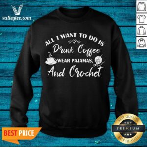 Alternative view of Cute All I Want To Do Is Drink Coffee Wear Pajamas And Crochet Shirt