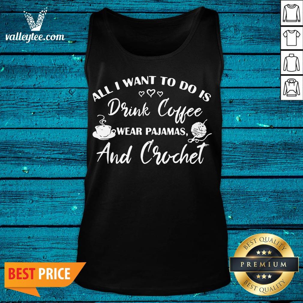 Cute All I Want To Do Is Drink Coffee Wear Pajamas And Crochet Shirt - Image 5