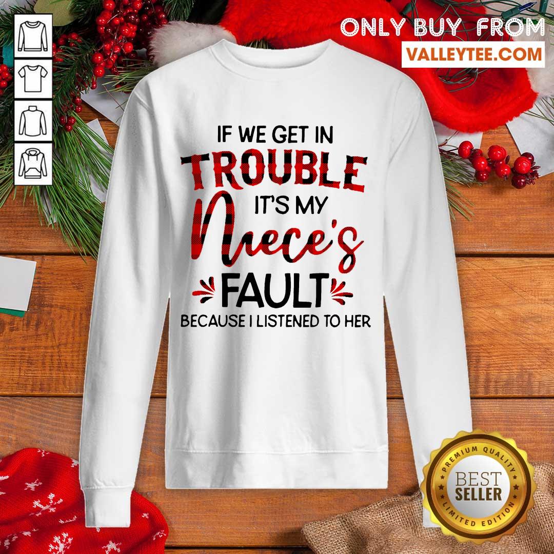 Hot If We Get In Trouble It’s My Nieces Fault Because I Listened To Her Shirt - Image 5