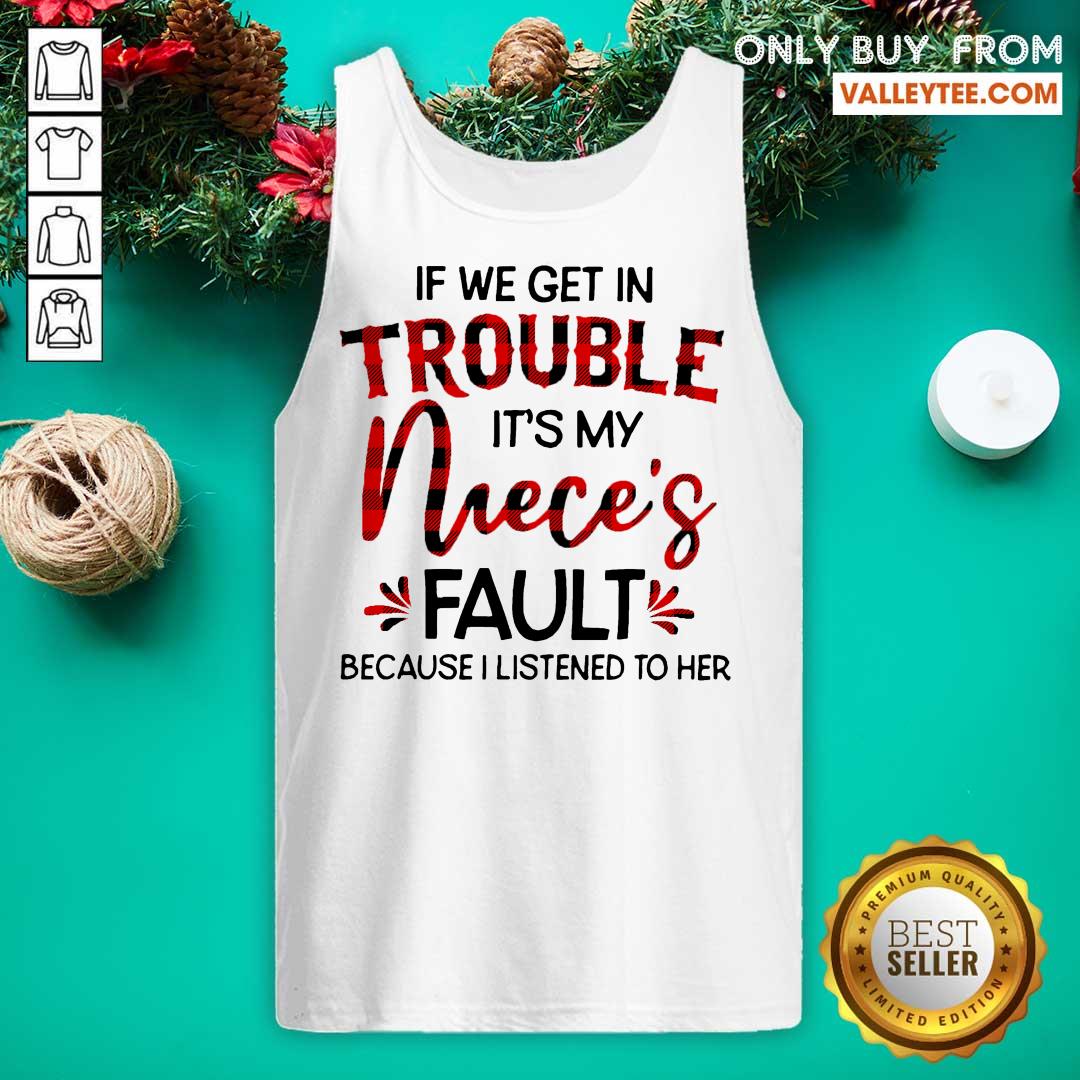 Hot If We Get In Trouble It’s My Nieces Fault Because I Listened To Her Shirt - Image 4