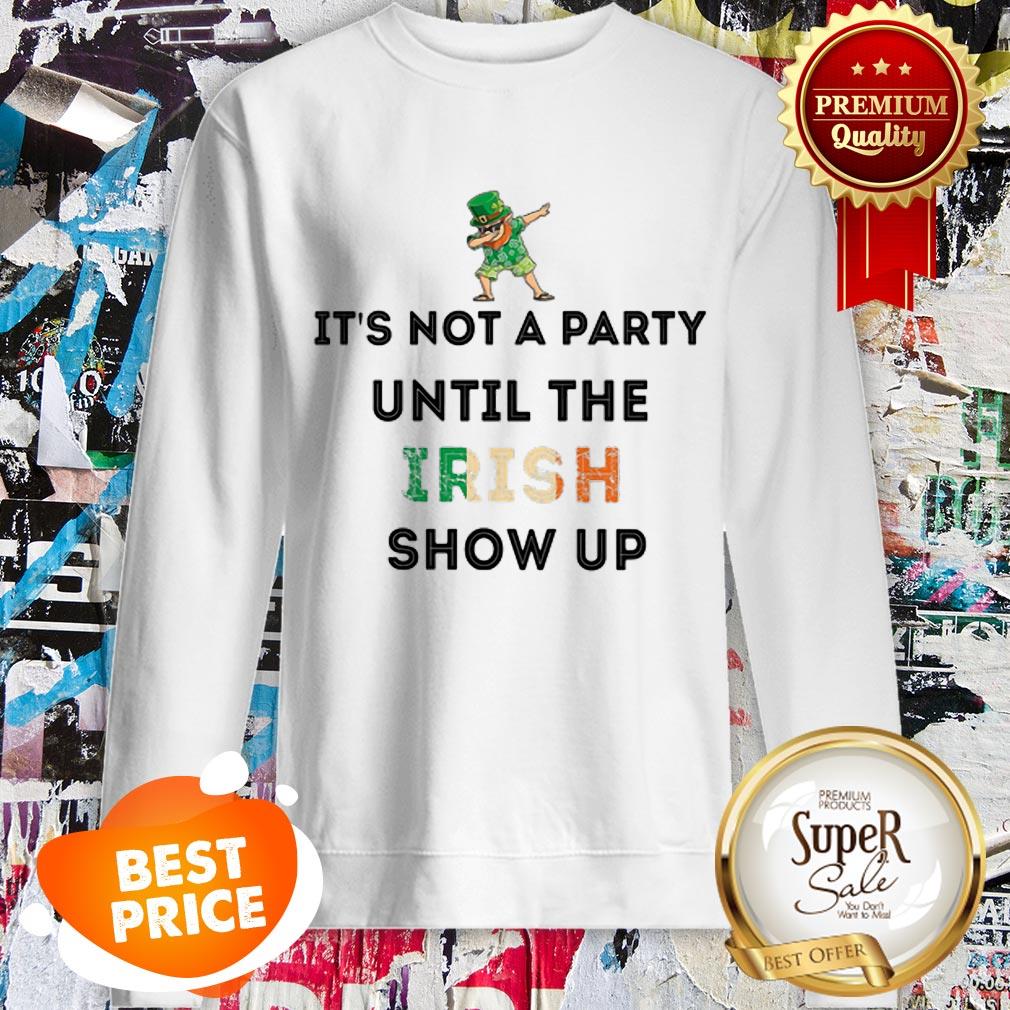 Nice Dabbing Leprechaun It’s Not A Party Until The Irish Show Up St Patrick’s Day Shirt - Image 4