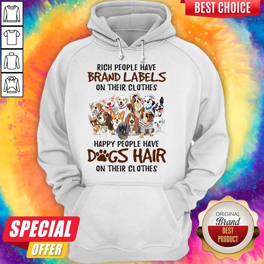 Rich People Have Brand Labels On Their Clothes Happy People Have Dogs Hair On Their Clothes Dogs Shirt - Image 5