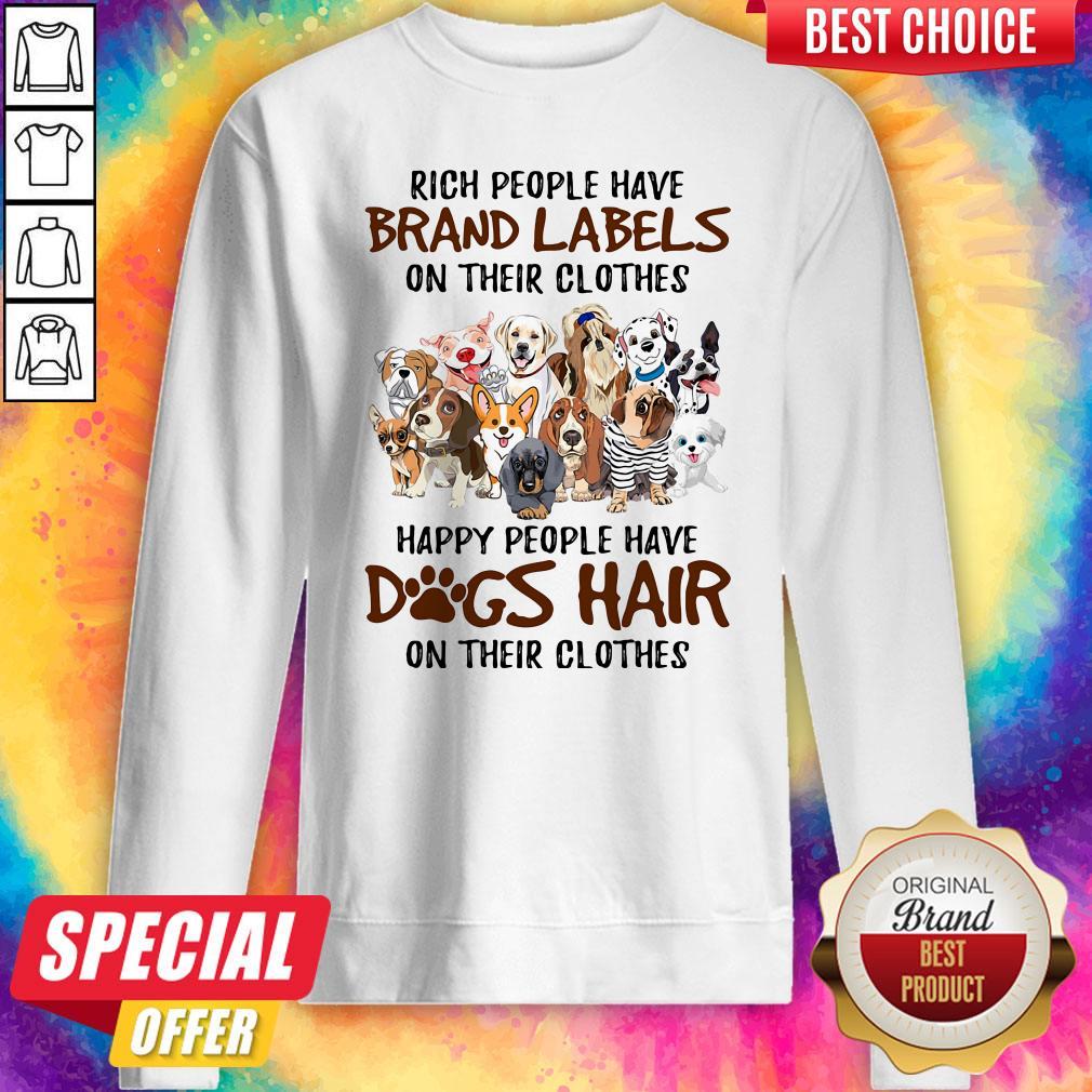 Rich People Have Brand Labels On Their Clothes Happy People Have Dogs Hair On Their Clothes Dogs Shirt - Image 4