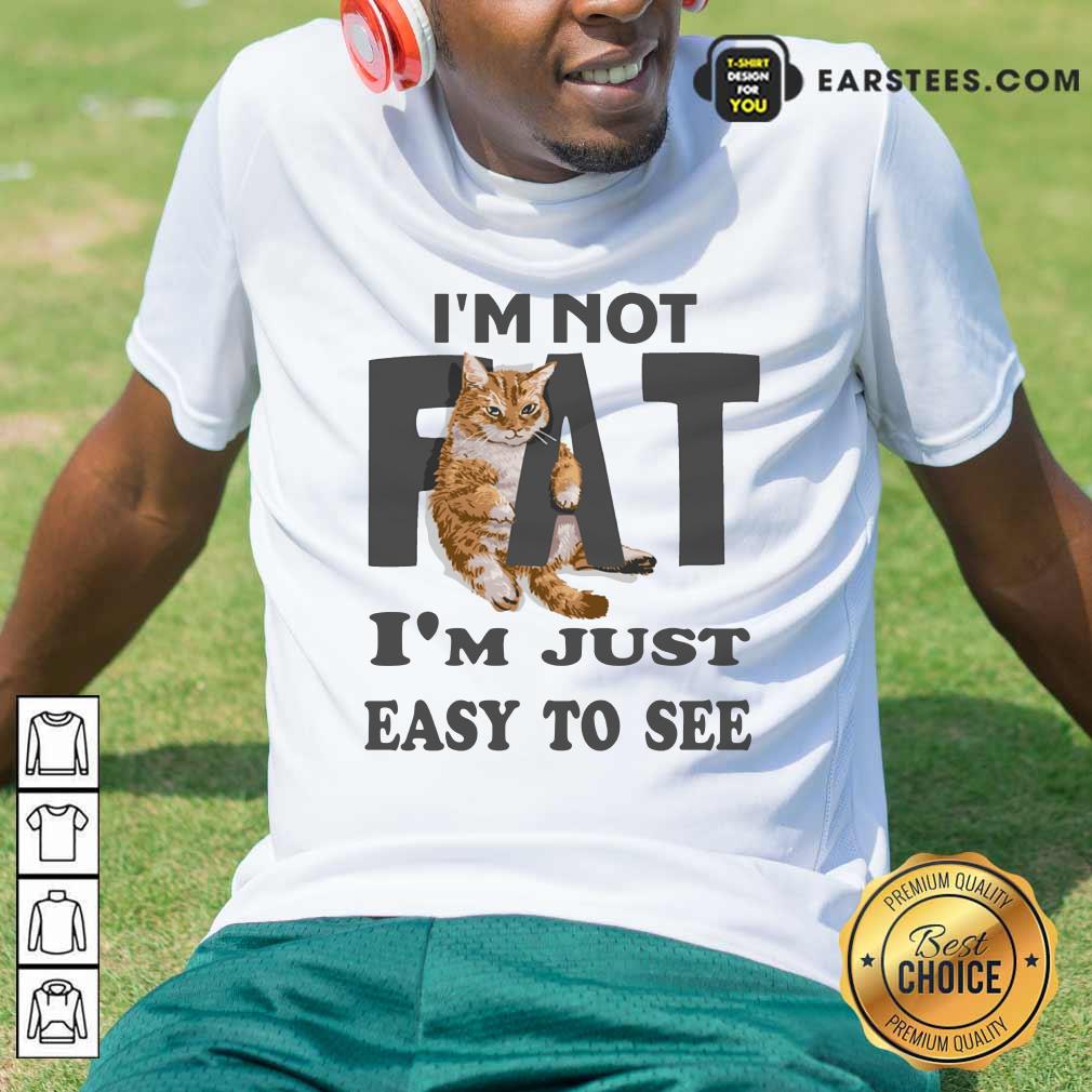 Top Cat I'm Not Fat I'm Just Easy To See Shirt