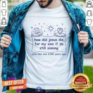 Good How Did Jesus Die For My Sins If I'm Still Sinning T-Shirt