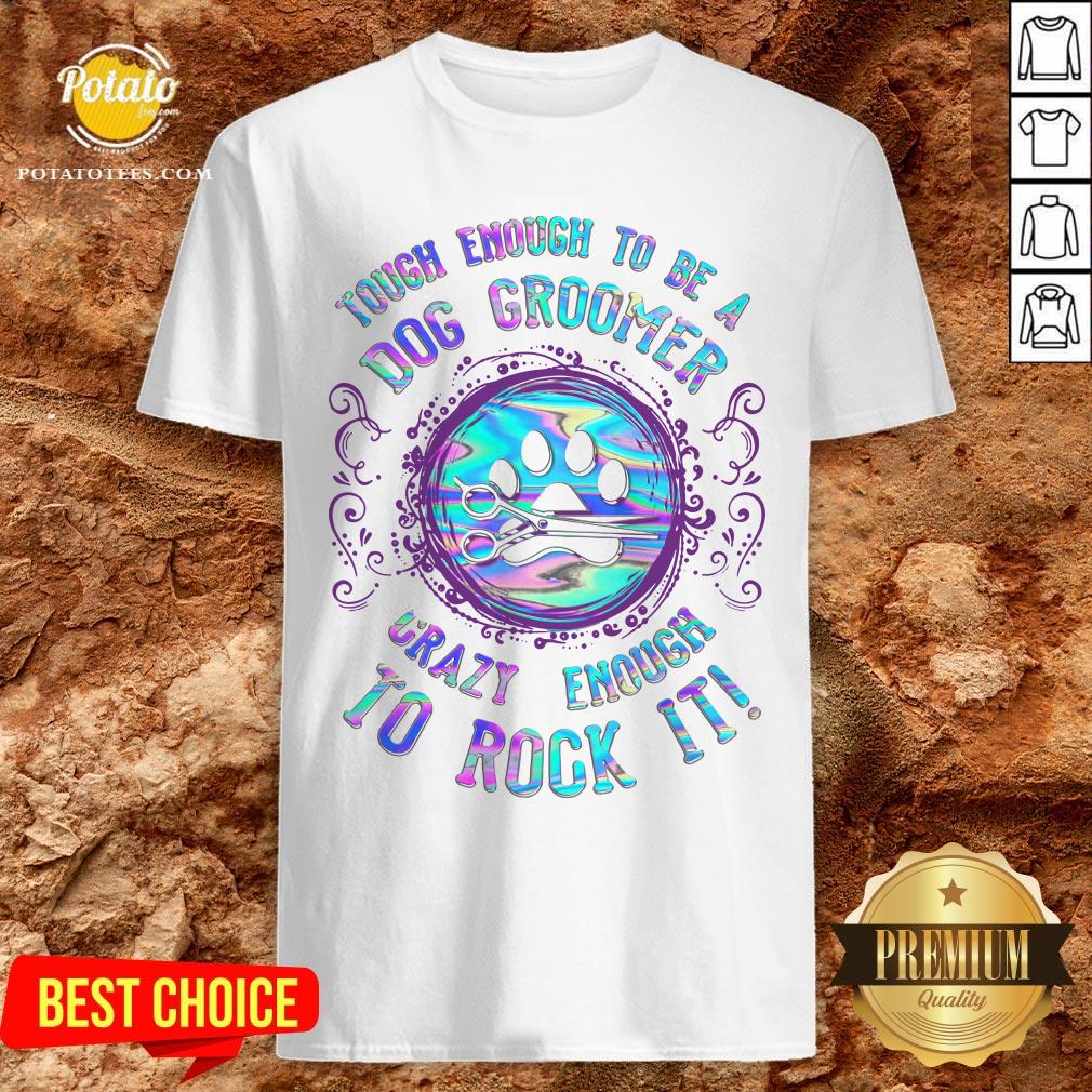 Hot Touch Enough To Be A Dog Groomer Crazy Enough To Rock It Shirt