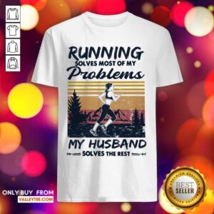 Running Solves Most Of My Problems My Husband Shirt