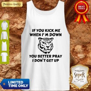 Alternative view of Top If You Kick Me When I Am Down You Better Pray I Don’t Get Up Tiger Shirt