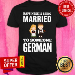 Nice Happiness Is Being Married To Someone German Shirt