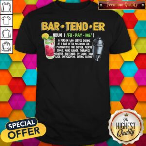 Bartender A Person Who Serves Drinks At A Bar Often Mistaken For A Psychiatrist Taxi Driver Mentor Comic Mind Reader Therapist Mediator Bartender Tv Guide Tour Guide Encyclopedia Dating Service Shirt