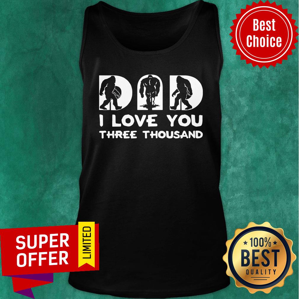 Bigfoot Dad I Love You There Thousand Shirt - Image 3