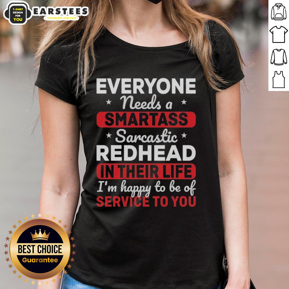 Cute Everyone Needs A Smartass Sarcastic Redhead In Their Life I'm Happy To Be Of Service To You T-Shirt - Image 3
