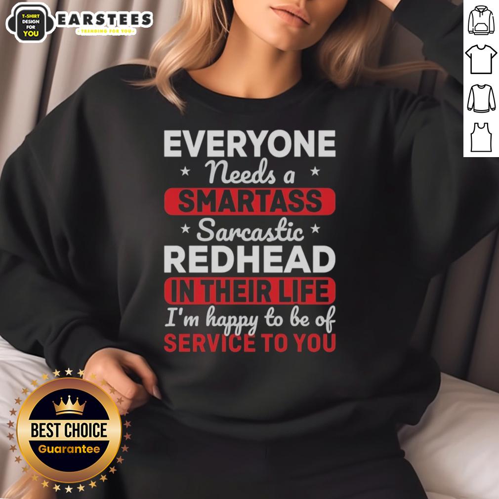Cute Everyone Needs A Smartass Sarcastic Redhead In Their Life I'm Happy To Be Of Service To You T-Shirt - Image 5