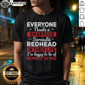 Cute Everyone Needs A Smartass Sarcastic Redhead In Their Life I'm Happy To Be Of Service To You T-Shirt