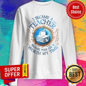 Alternative view of Top I Became A Teacher Because Your Life Is Worth My Time Apple Book Shirt