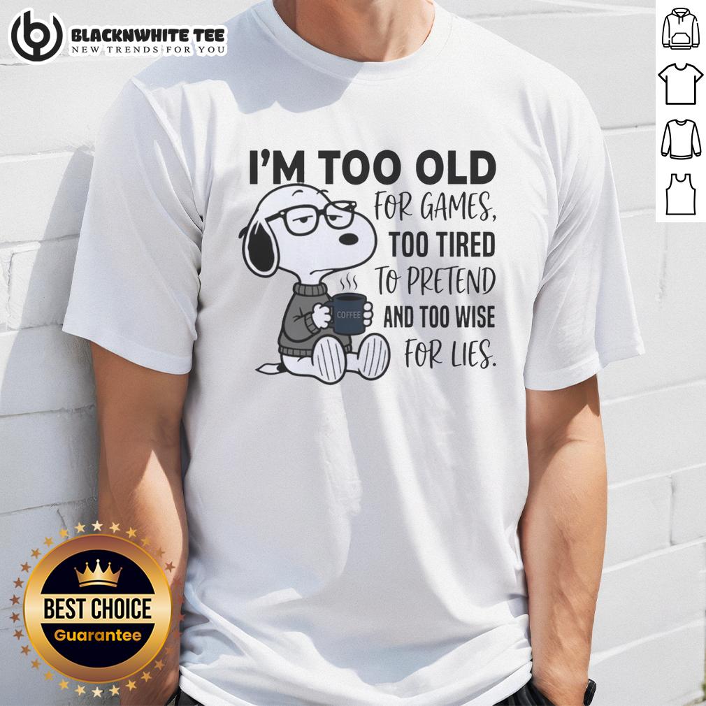 Good I'm Too Old For Games Snoopy Too Tired To Pretend And Too Wise For Lies T-Shirt