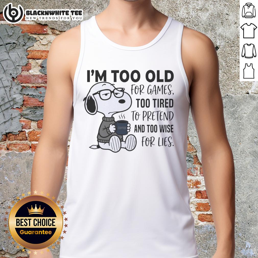 Good I'm Too Old For Games Snoopy Too Tired To Pretend And Too Wise For Lies T-Shirt - Image 4