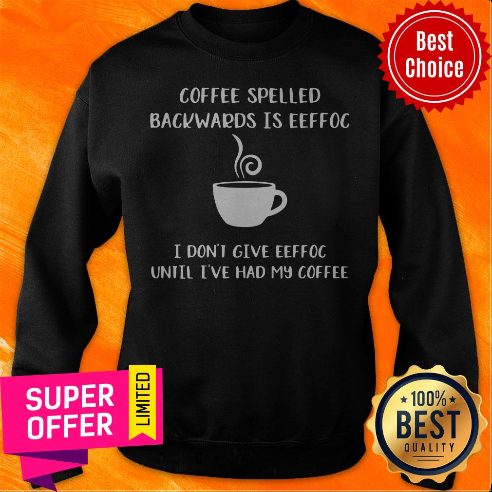 Coffee Spelled Backwards Is Eeffoc I Don’t Give Eeffoc Until I’ve Had My Coffee Shirt - Image 5