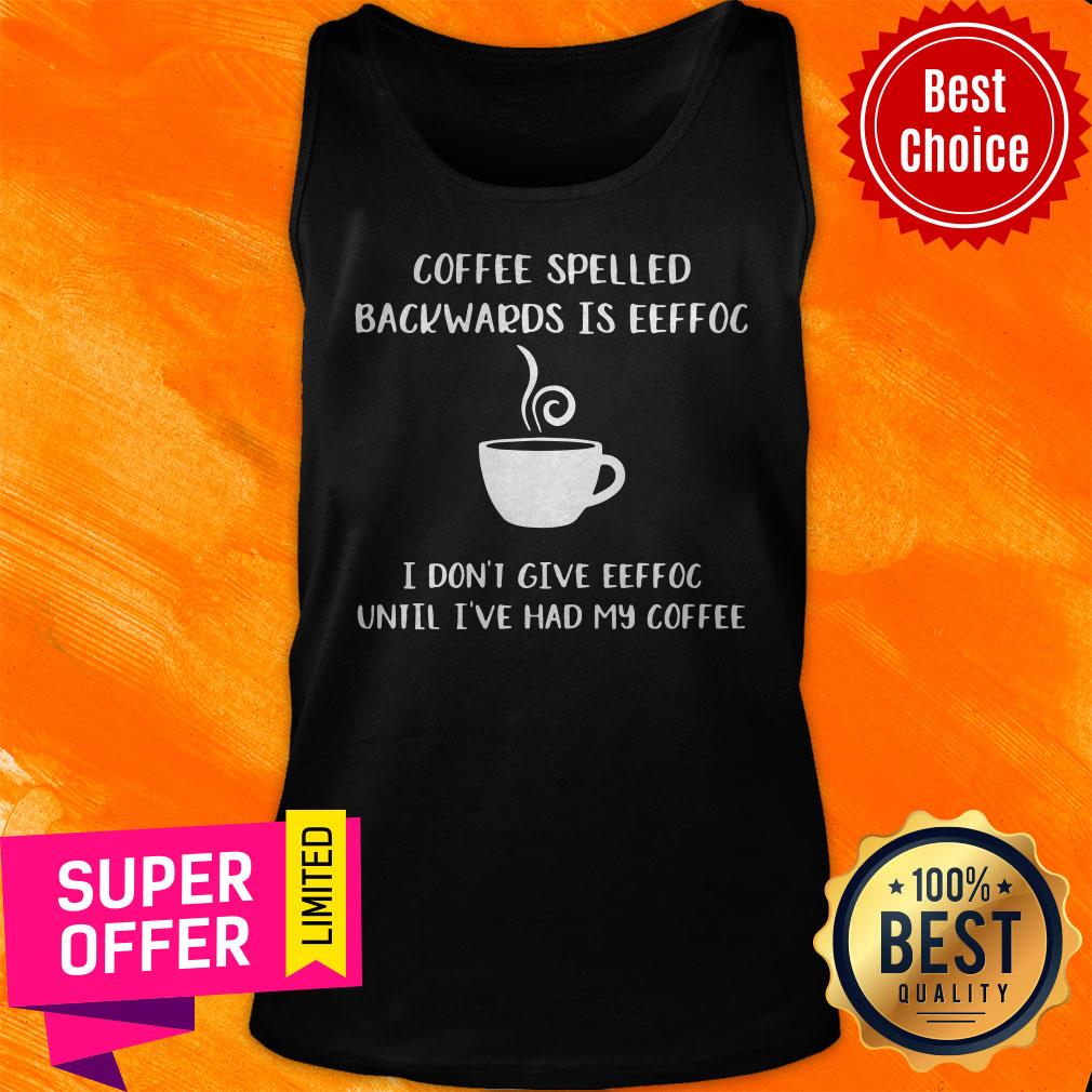 Coffee Spelled Backwards Is Eeffoc I Don’t Give Eeffoc Until I’ve Had My Coffee Shirt - Image 4