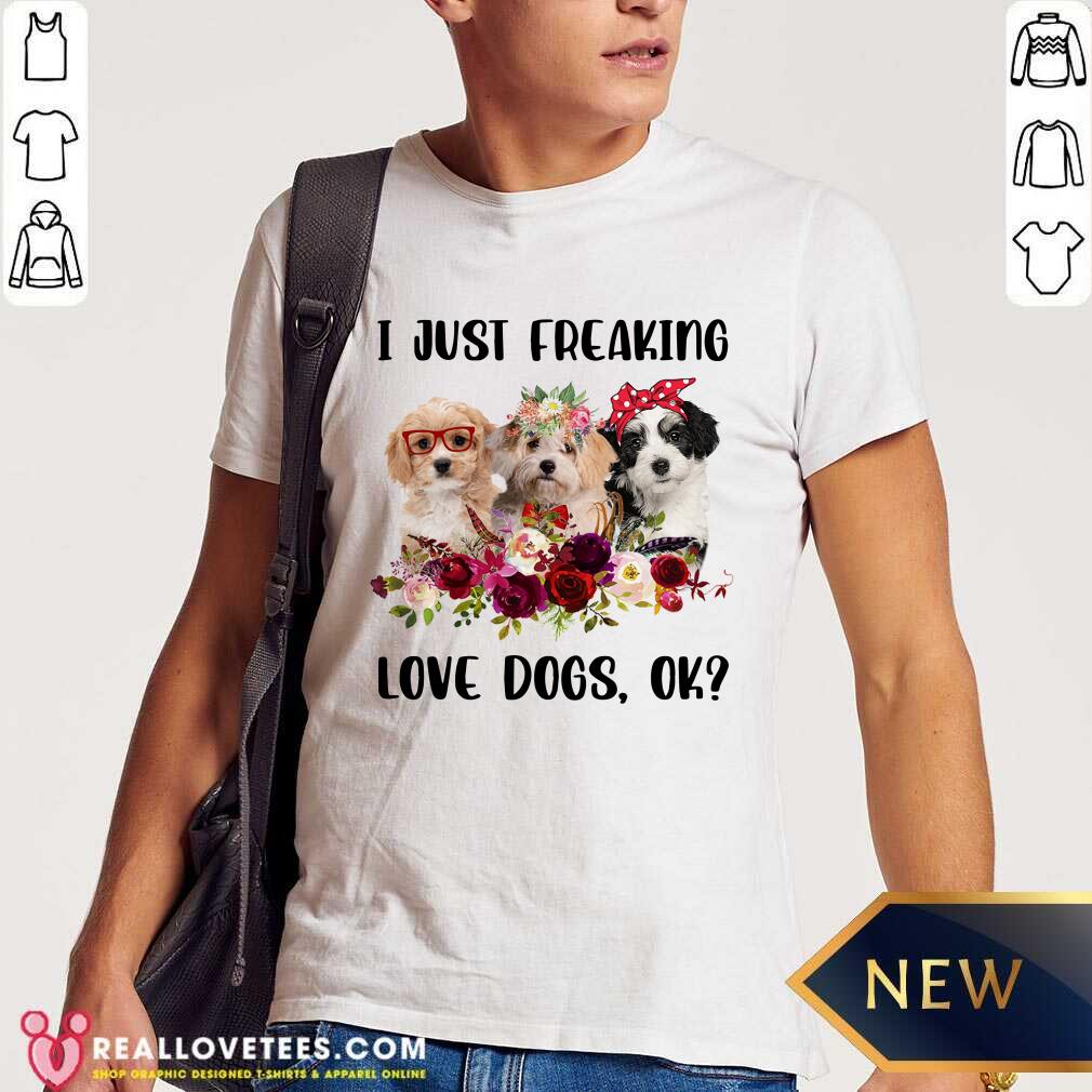 I Just Freaking Love Dog OK Shirt