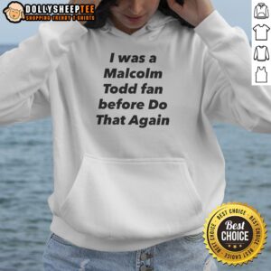 Alternative view of Pretty I Was A Malcolm Todd Fan Before Do That Again Shirt