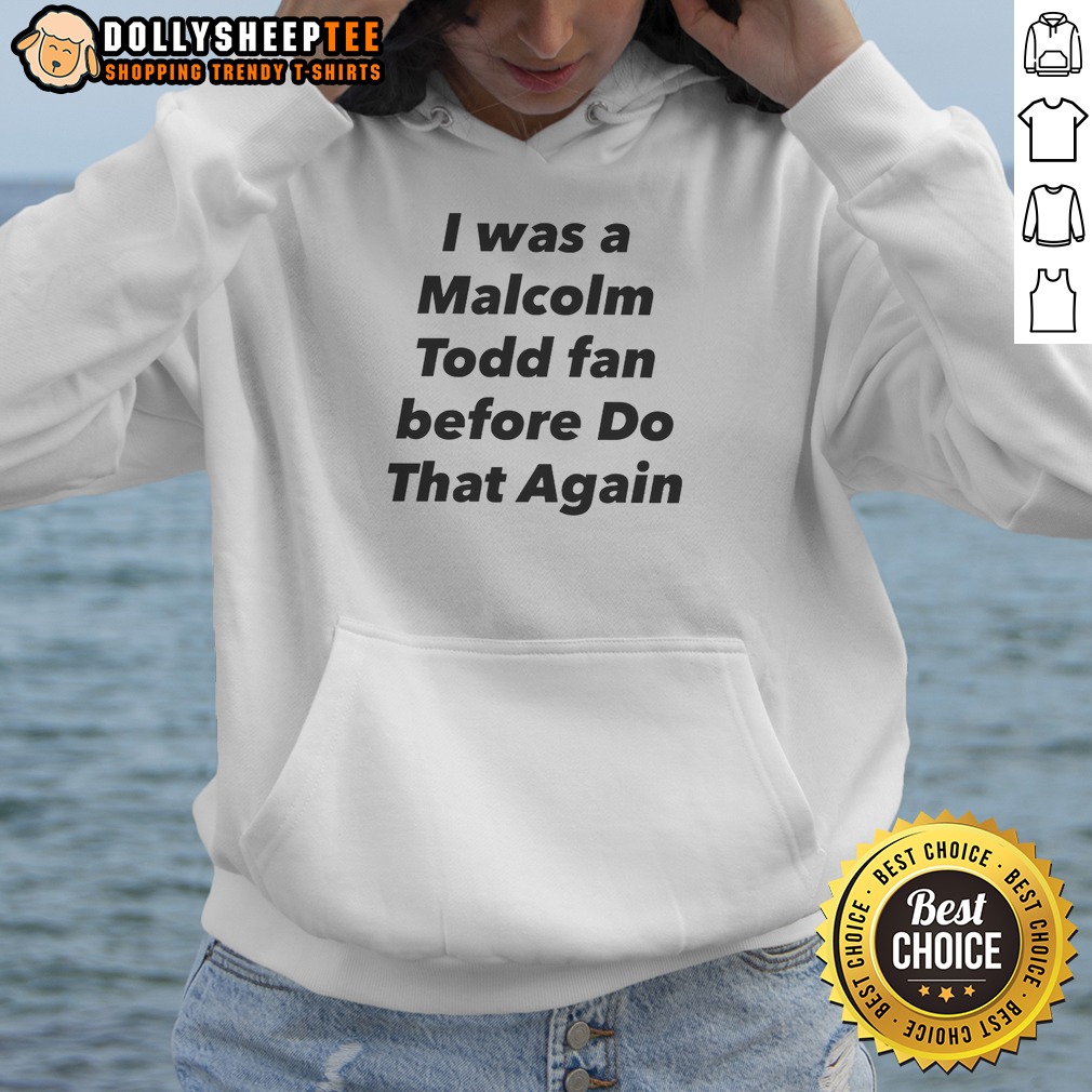 Pretty I Was A Malcolm Todd Fan Before Do That Again Shirt - Image 2