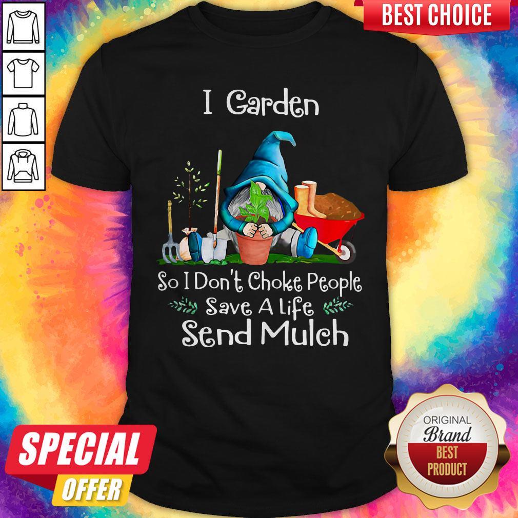 Gnome I Garden So I Don’t Choke People Save A Life Send Mulch Shirt