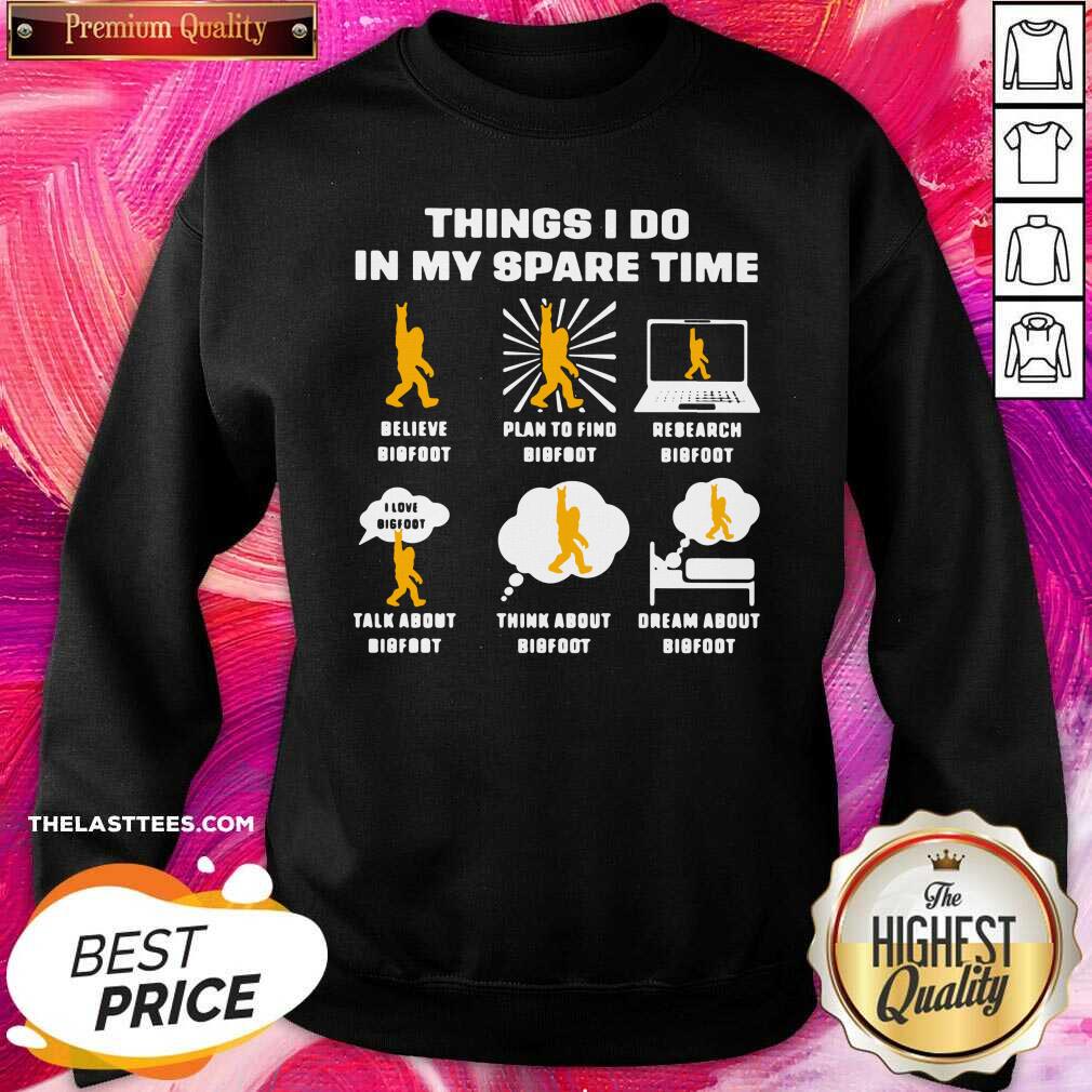 Cute Things I Do In My Spare Time Believe Bigfoot Plan To Find Bigfoot Research Bigfoot Shirt - Image 4