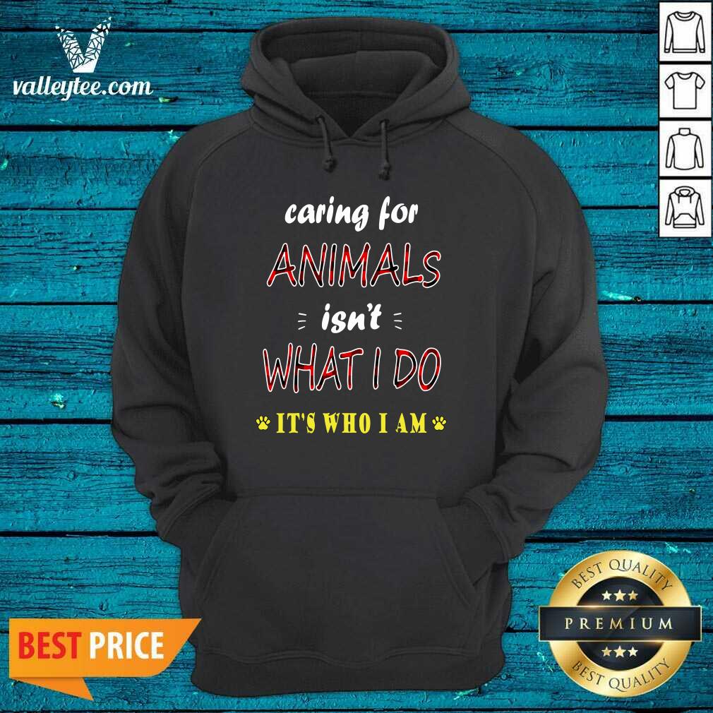 Perfect Caring For Animals isn’t What I Do Its Who I Am Cats Lover Shirt - Image 2