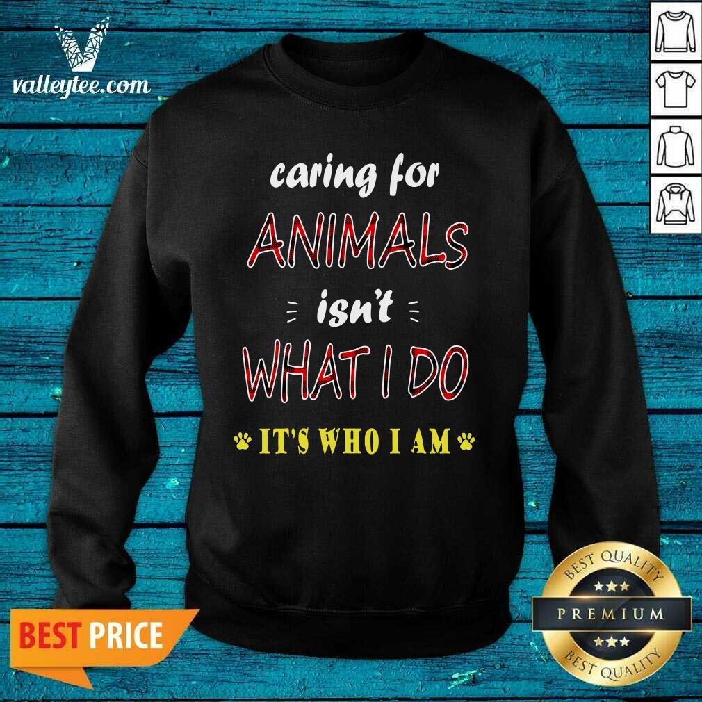 Perfect Caring For Animals isn’t What I Do Its Who I Am Cats Lover Shirt - Image 5