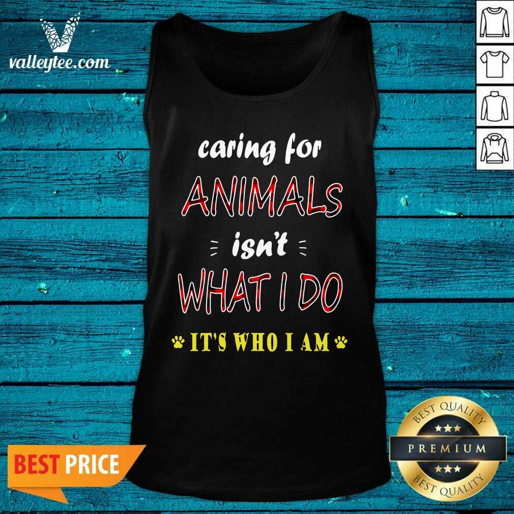 Perfect Caring For Animals isn’t What I Do Its Who I Am Cats Lover Shirt - Image 4