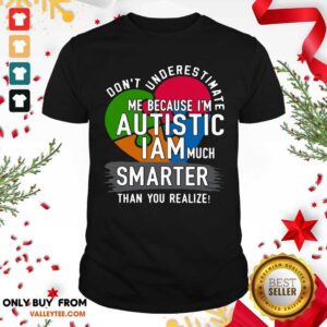 Hot Don't Underestimate Me Because I'm Autistic I Am Much Smarter Than You Realize Shirt