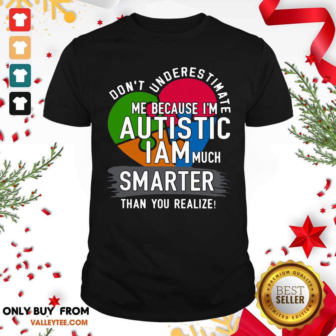 Hot Don't Underestimate Me Because I'm Autistic I Am Much Smarter Than You Realize Shirt