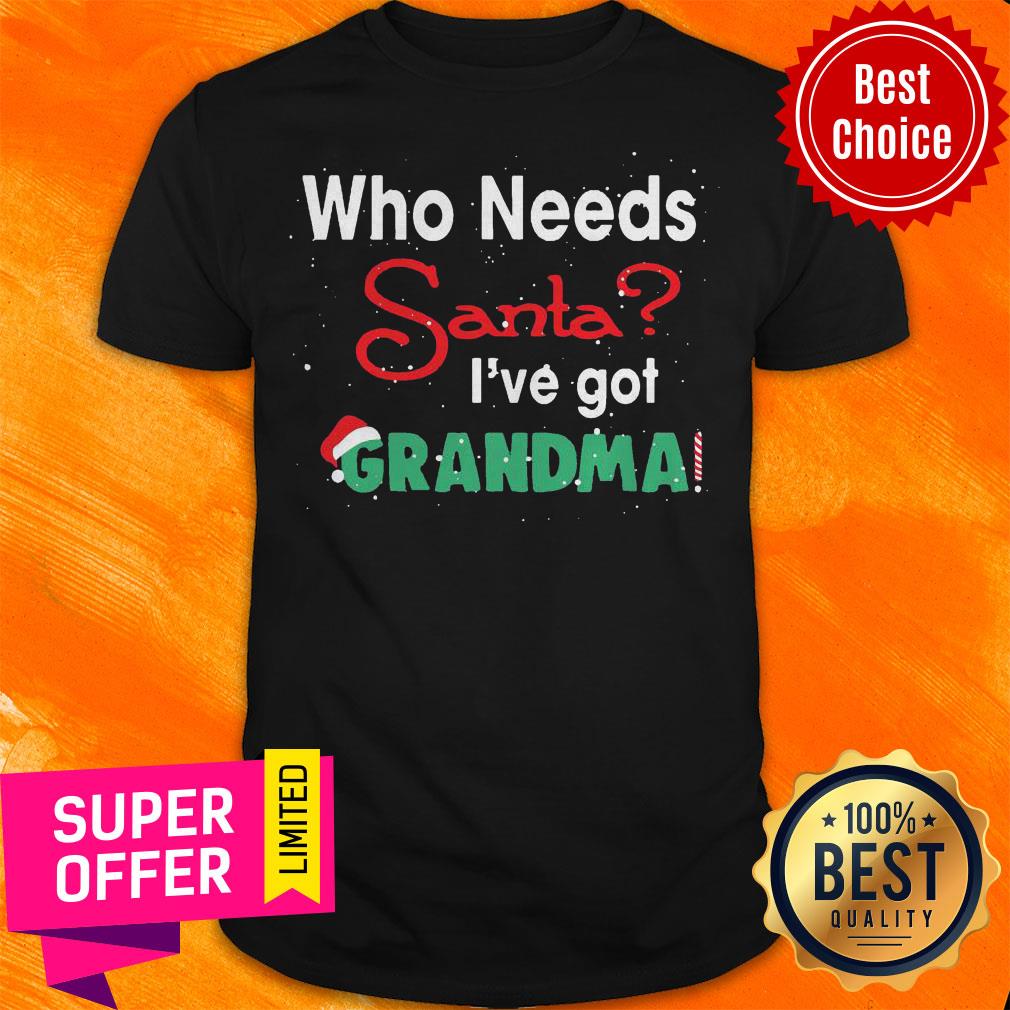 Nice Who Needs Santa I’ve Got Grandma Shirt