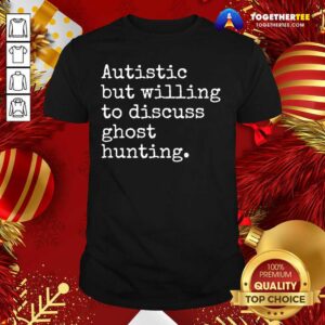 Hot Autistic But Willing To Discuss Ghost Hunting Quote Shirt